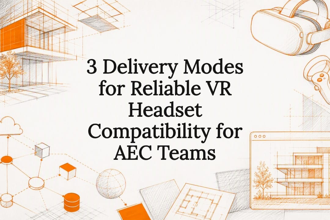 3 Delivery Modes for Reliable VR Headset Compatibility for AEC Teams